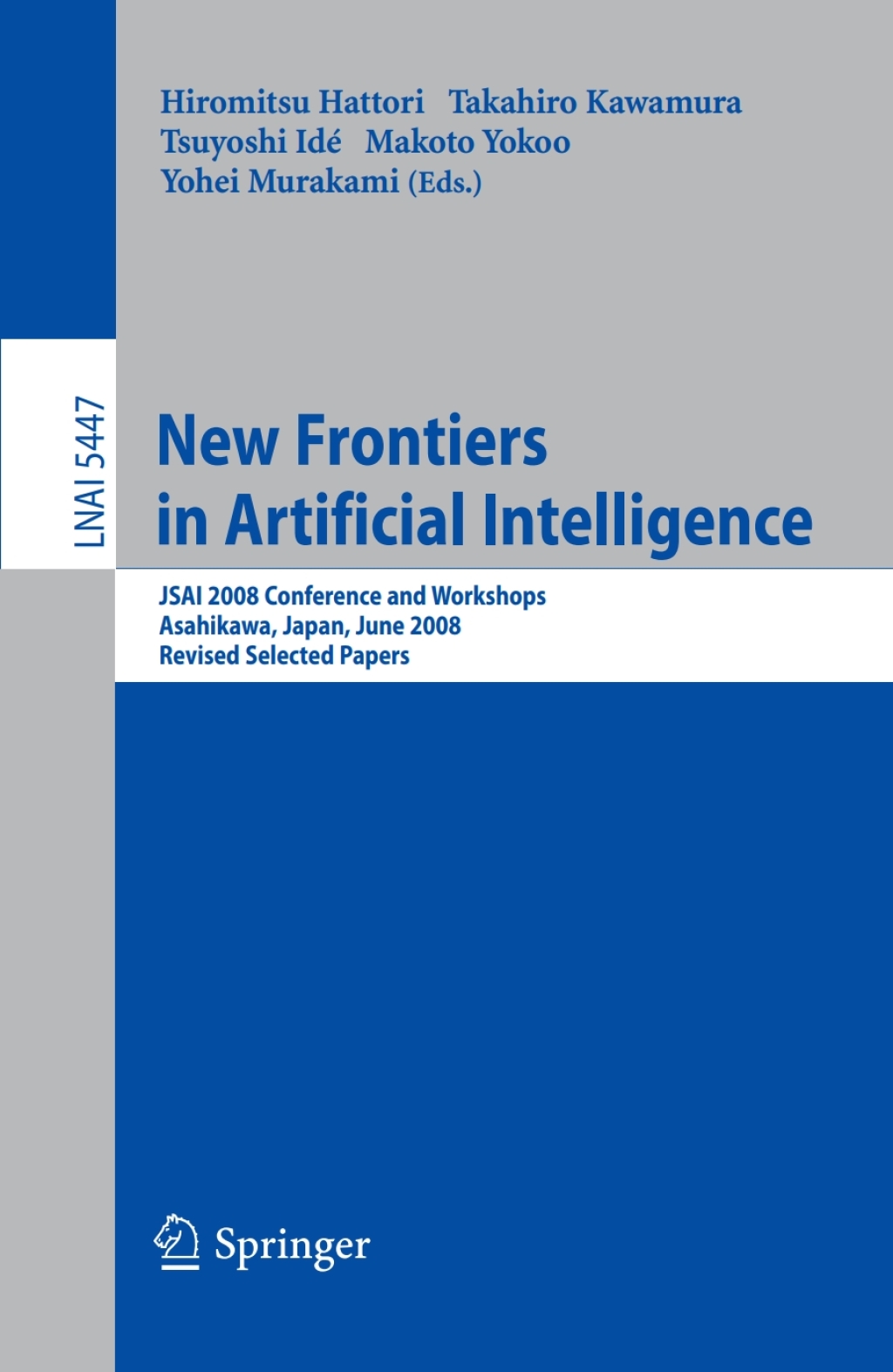 New Frontiers in Artificial Intelligence JSAI 2008 Conference and Workshops, Asahikawa, Japan, June 11-13, 2008, Revised Selected Papers 1st Edition