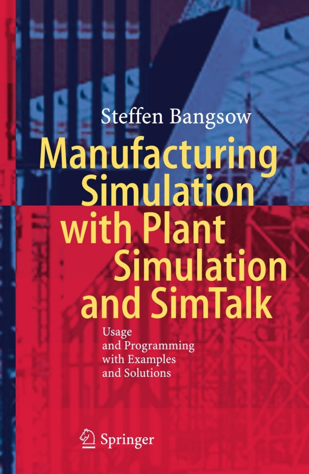 Manufacturing Simulation with Plant Simulation and Simtalk Usage and Programming with Examples and Solutions