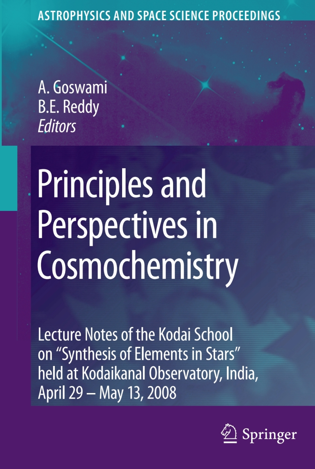 Principles and Perspectives in Cosmochemistry Lecture Notes of the Kodai School on ‘Synthesis of Elements in Stars’ held at Kodaikanal Observatory, India, April 29 – May 13, 2008 1st Edition
