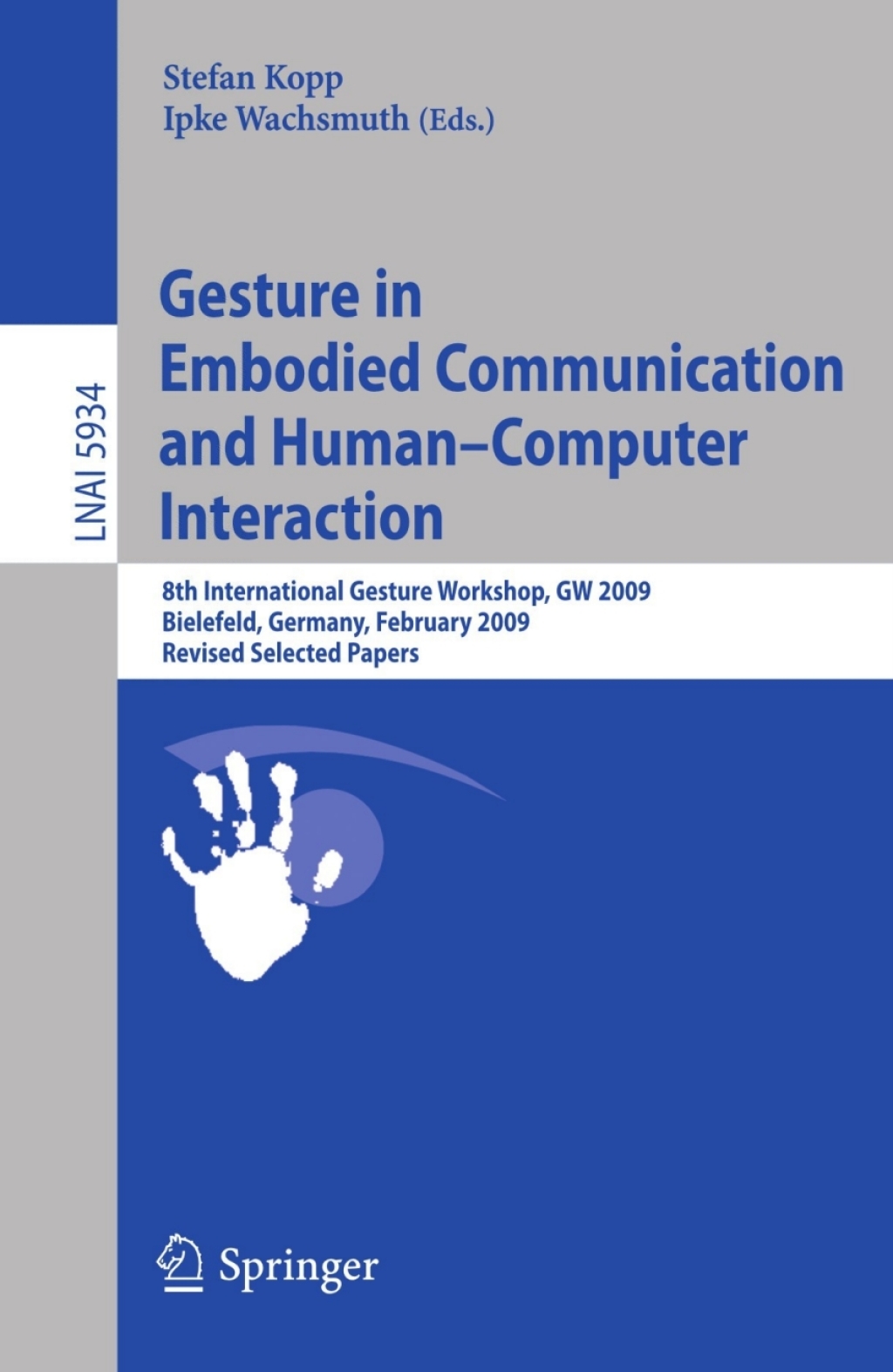 Gesture in Embodied Communication and Human Computer Interaction 8th International Gesture Workshop, GW 2009, Bielefeld, Germany, February 25-27, 2009 Revised Selected Papers 1st Edition