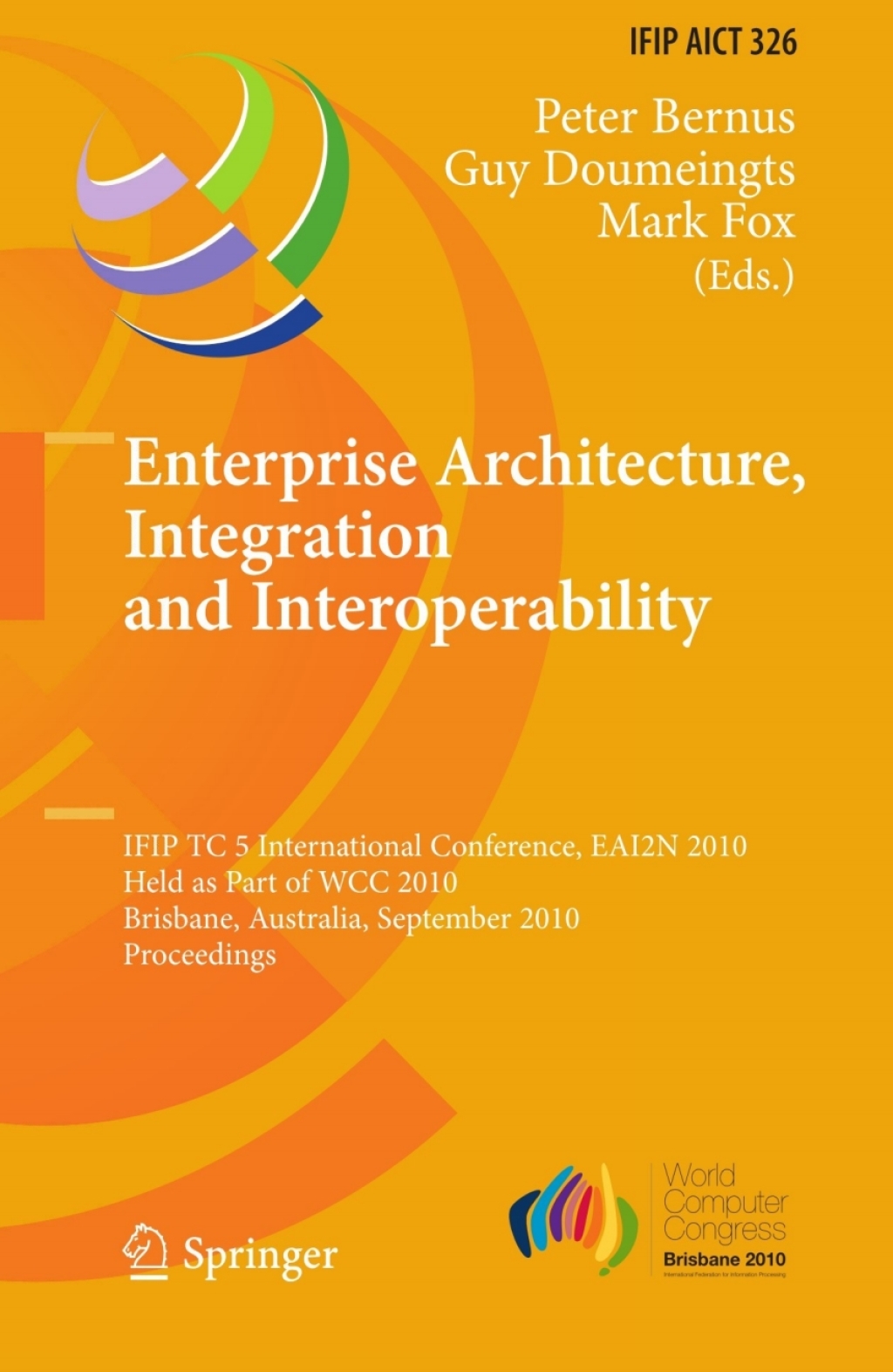 Enterprise Architecture, Integration and Interoperability IFIP TC 5 International Conference, EAI2N 2010, Held as Part of WCC 2010, Brisbane, Australia, September 20-23, 2010, Proceedings 1st Edition