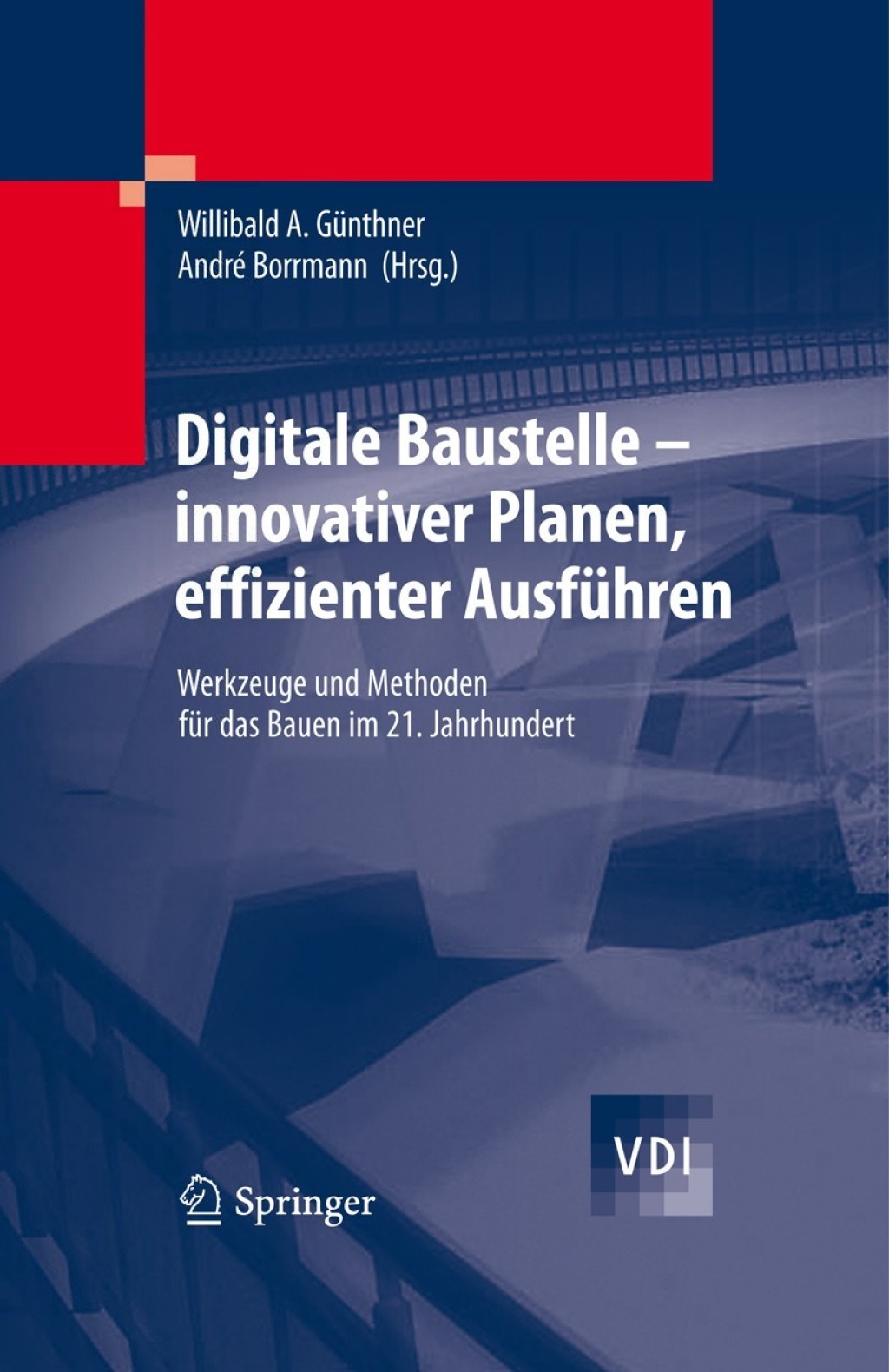 Digitale Baustelle- innovativer Planen, effizienter Ausführen Werkzeuge und Methoden für das Bauen im 21. Jahrhundert 1st Edition