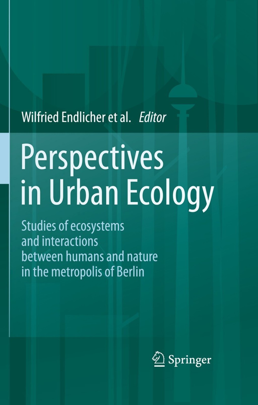 Perspectives in Urban Ecology Ecosystems and Interactions between Humans and Nature in the Metropolis of Berlin 1st Edition