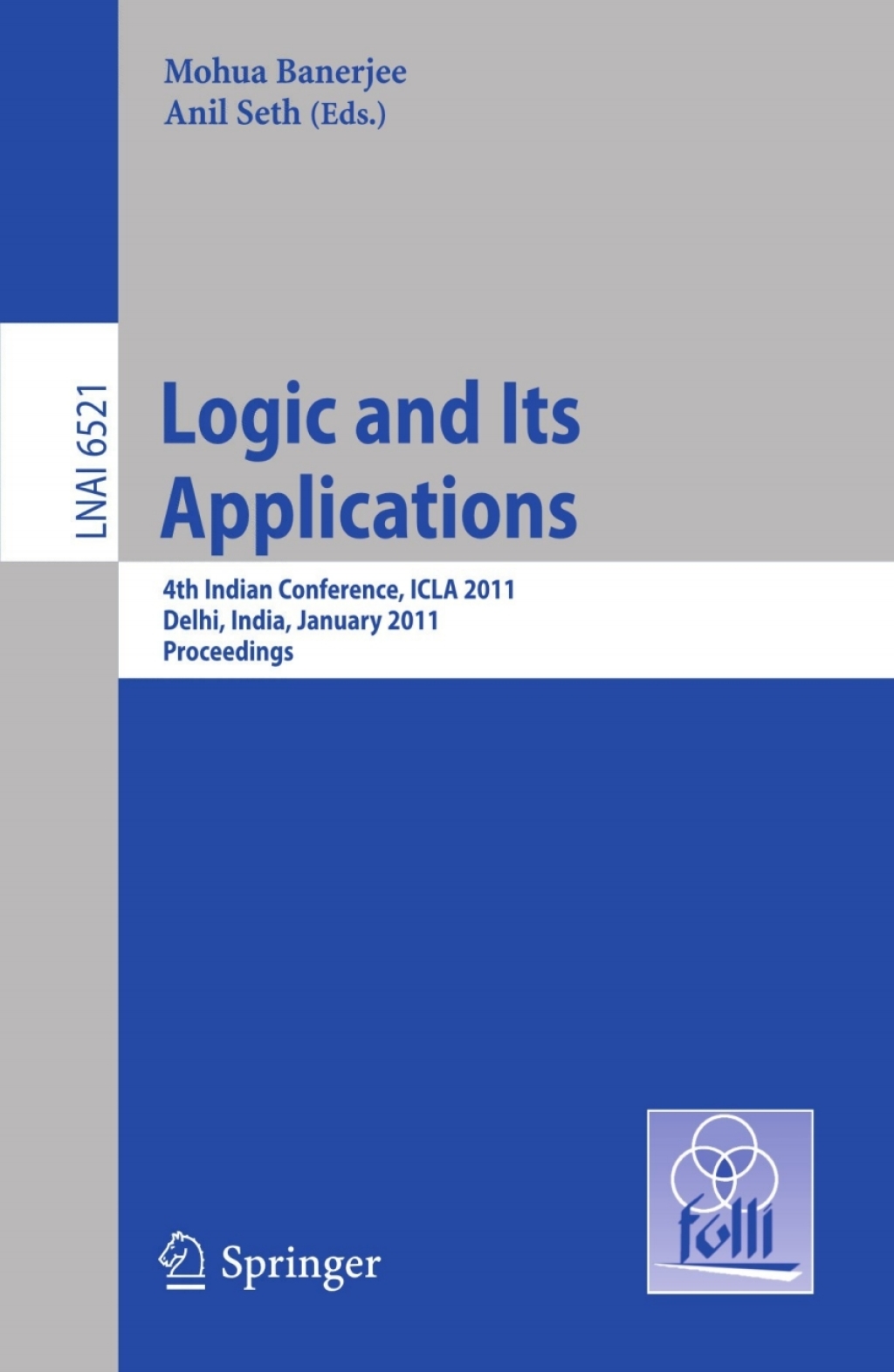 Logic and Its Applications Fourth Indian Conference, ICLA 2011, Delhi, India, January 5-11, 2011, Proceedings 1st Edition