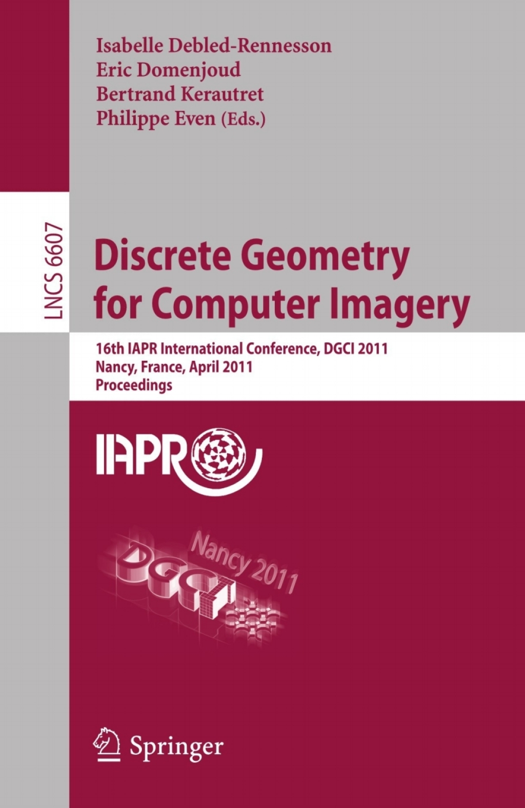 Discrete Geometry for Computer Imagery 16th IAPR International Conference, DGCI 2011, Nancy, France, April 6-8, 2011, Proceedings 1st Edition