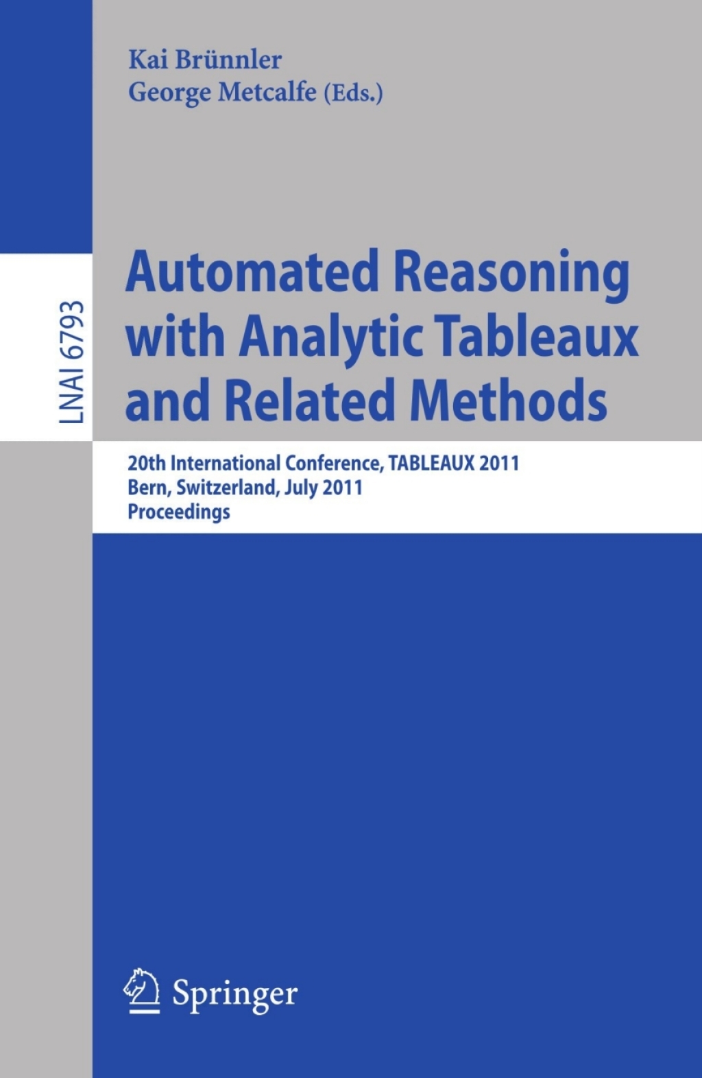 Automated Reasoning with Analytic Tableaux and Related Methods 20th International Conference, TABLEAUX 2011, Bern, Switzerland, July 4-8, 2011, Proceedings 1st Edition