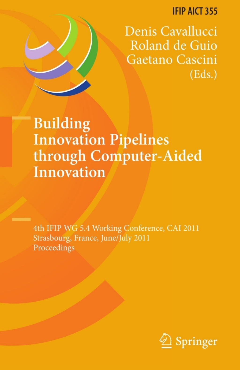 Building Innovation Pipelines through Computer-Aided Innovation 4th IFIP WG 5.4 Working Conference, CAI 2011, Strasbourg, France, June 30 – July 1, 2011, Proceedings