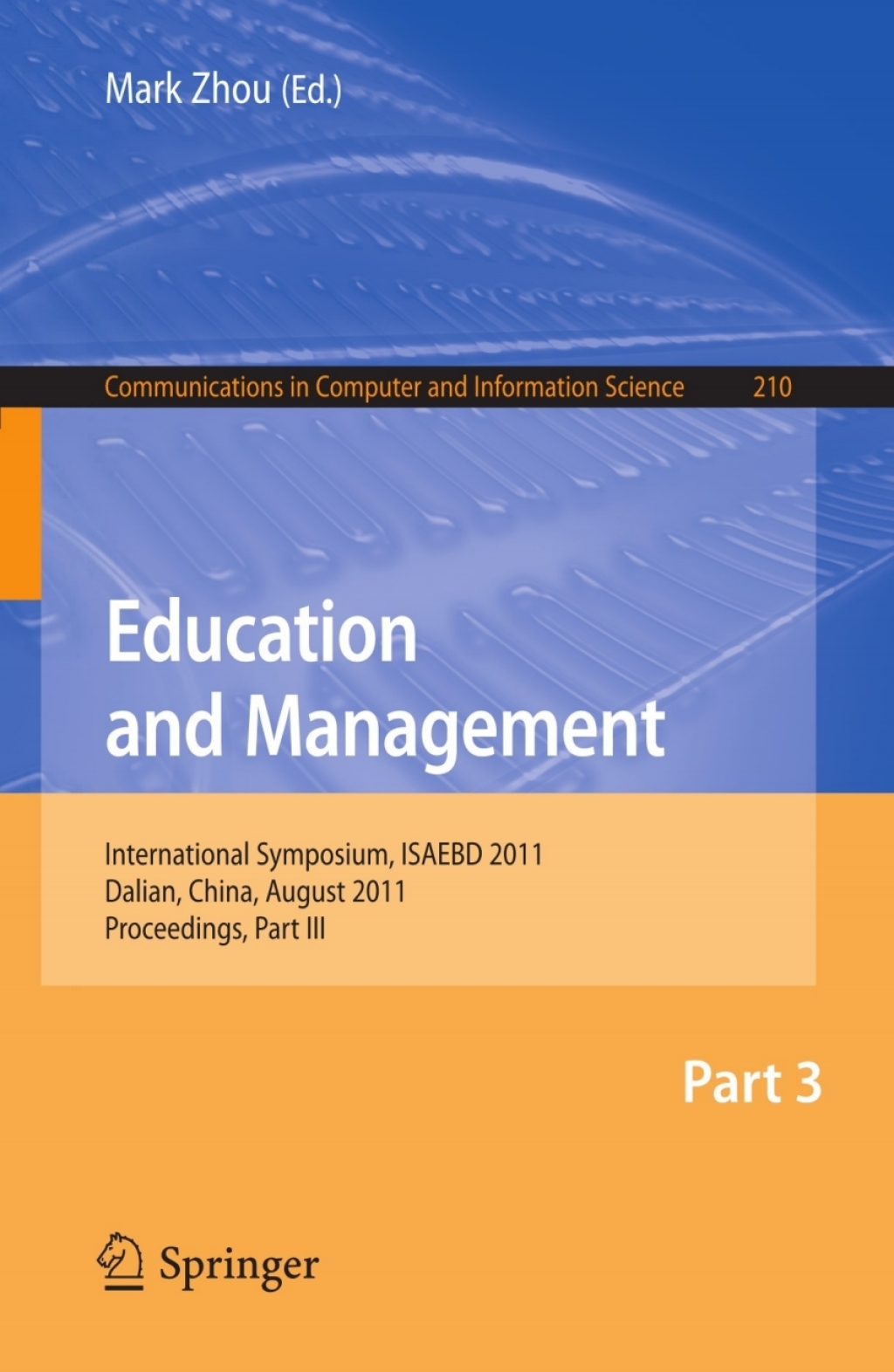Education and Management International Symposium, ISAEBD 2011, Dalian, China, August 6-7, 2011, Proceedings, Part III 1st Edition
