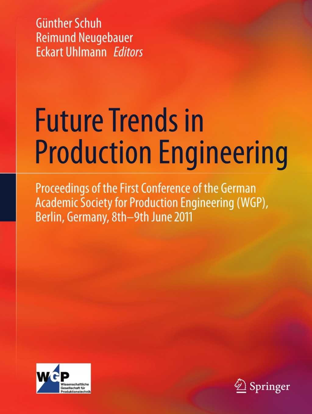 Future Trends in Production Engineering Proceedings of the First Conference of the German Academic Society for Production Engineering (WGP), Berlin, Germany, 8th-9th June 2011