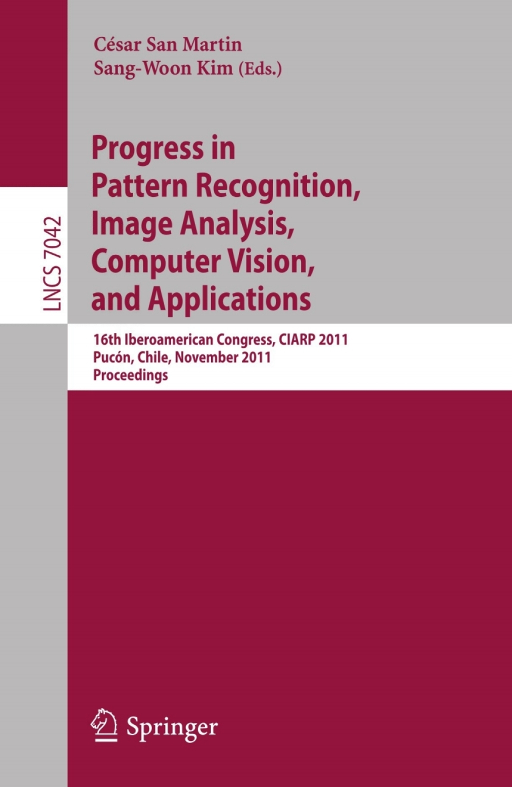 Progress in Pattern Recognition, Image Analysis, Computer Vision, and Applications 16th Iberoamerican Congress on Pattern Recognition, CIARP 2011, Pucón, Chile, November  15-18, 2011. Proceedings 1st Edition