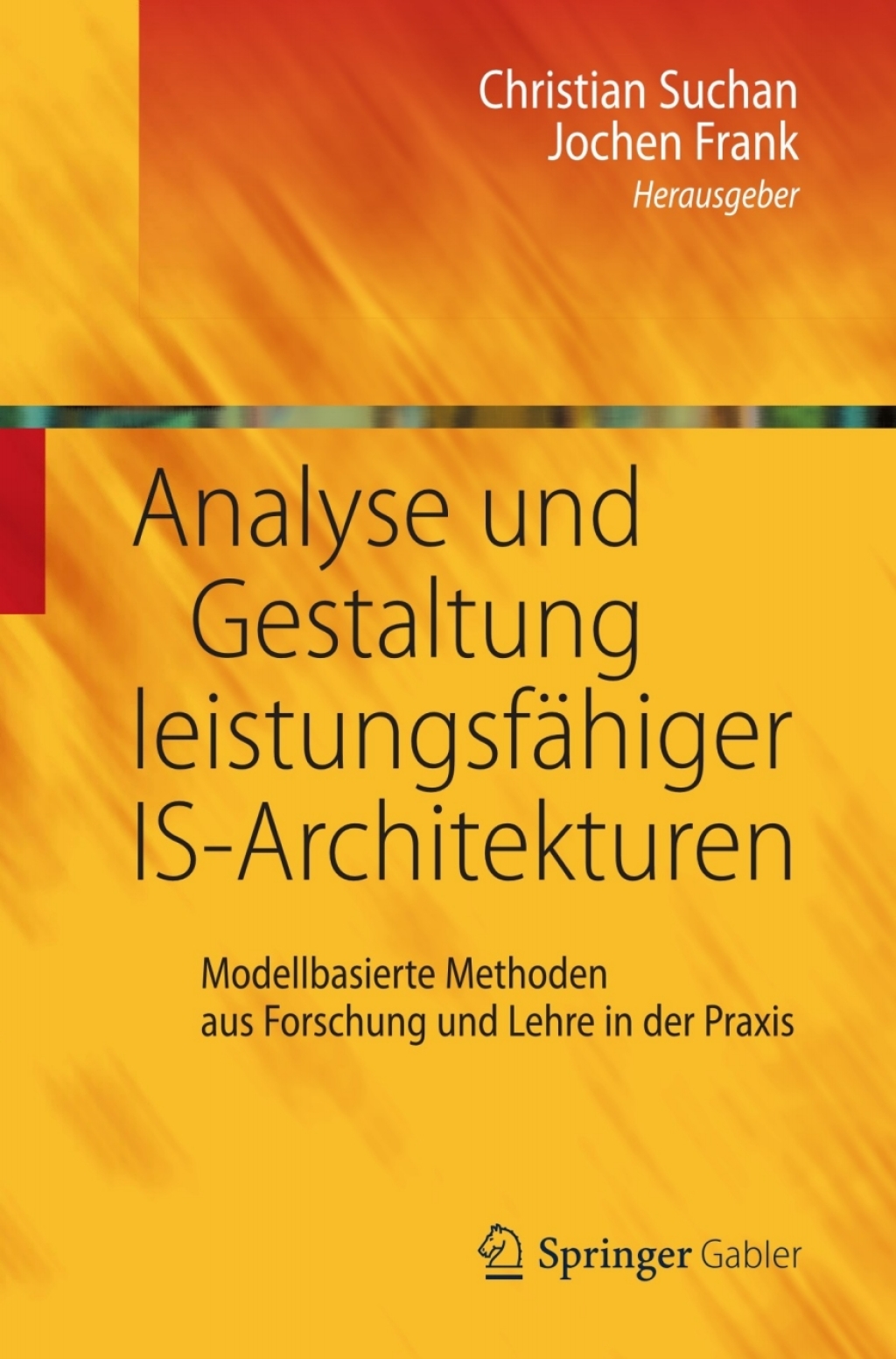 Analyse und Gestaltung leistungsfähiger IS-Architekturen Modellbasierte Methoden aus Forschung und Lehre in der Praxis 1st Edition