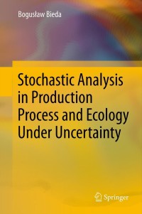 صورة الغلاف: Stochastic Analysis in Production Process and Ecology Under Uncertainty 9783642280559
