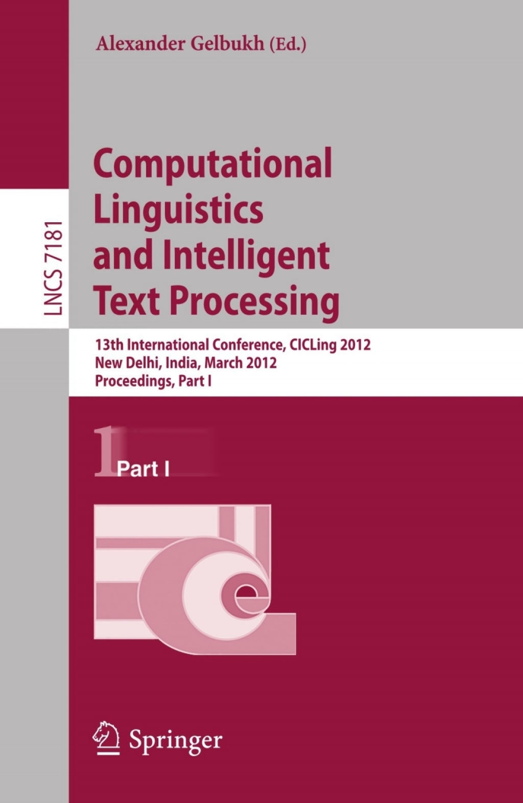 Computational Linguistics and Intelligent Text Processing 13th International Conference, CICLing 2012, New Delhi, India, March 11-17, 2012, Proceedings, Part I 1st Edition