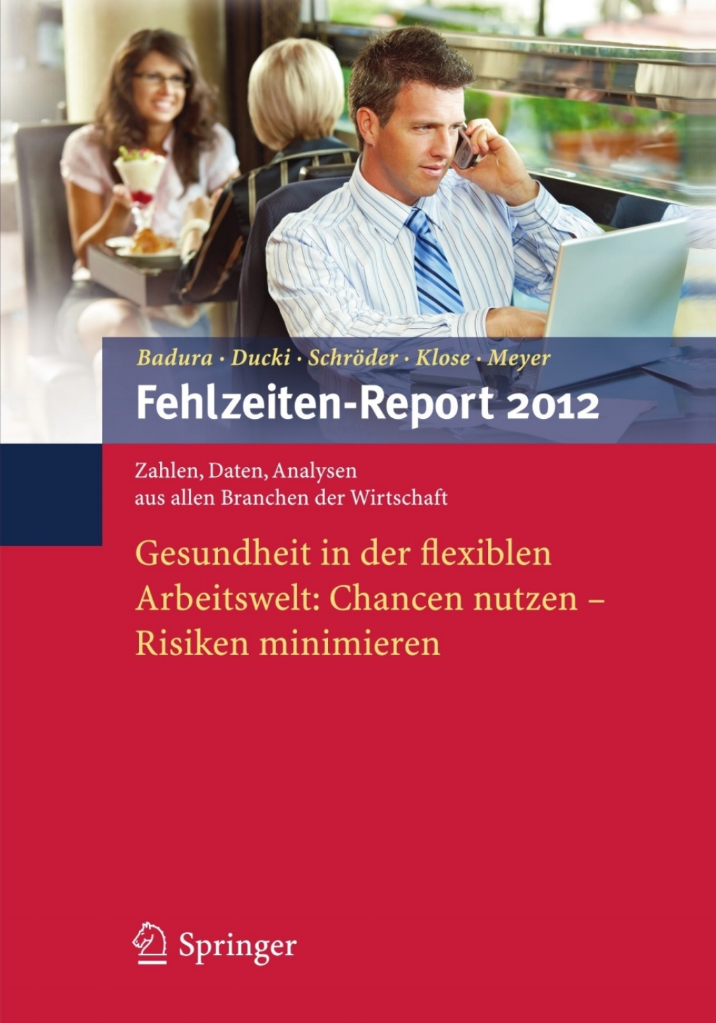 Fehlzeiten-Report 2012 Gesundheit in der flexiblen Arbeitswelt: Chancen nutzen – Risiken minimieren 1st Edition