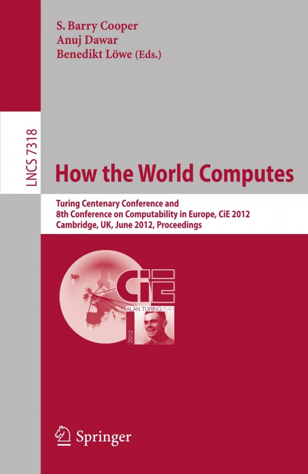 How the World Computes Turing Centenary Conference and 8th Conference on Computability in Europe, CiE 2012, Cambridge, UK, June 18-23, 2012, Proceedings 1st Edition