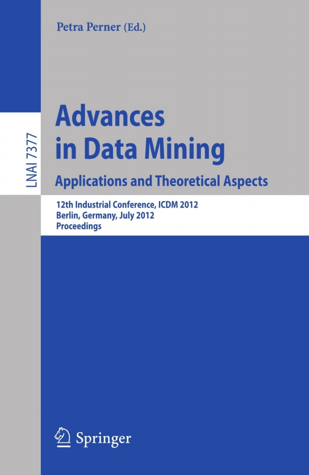 Advances in Data Mining. Applications and Theoretical Aspects 12th Industrial Conference, ICDM 2012, Berlin, Germany, July 13-20, 2012. Proceedings 1st Edition