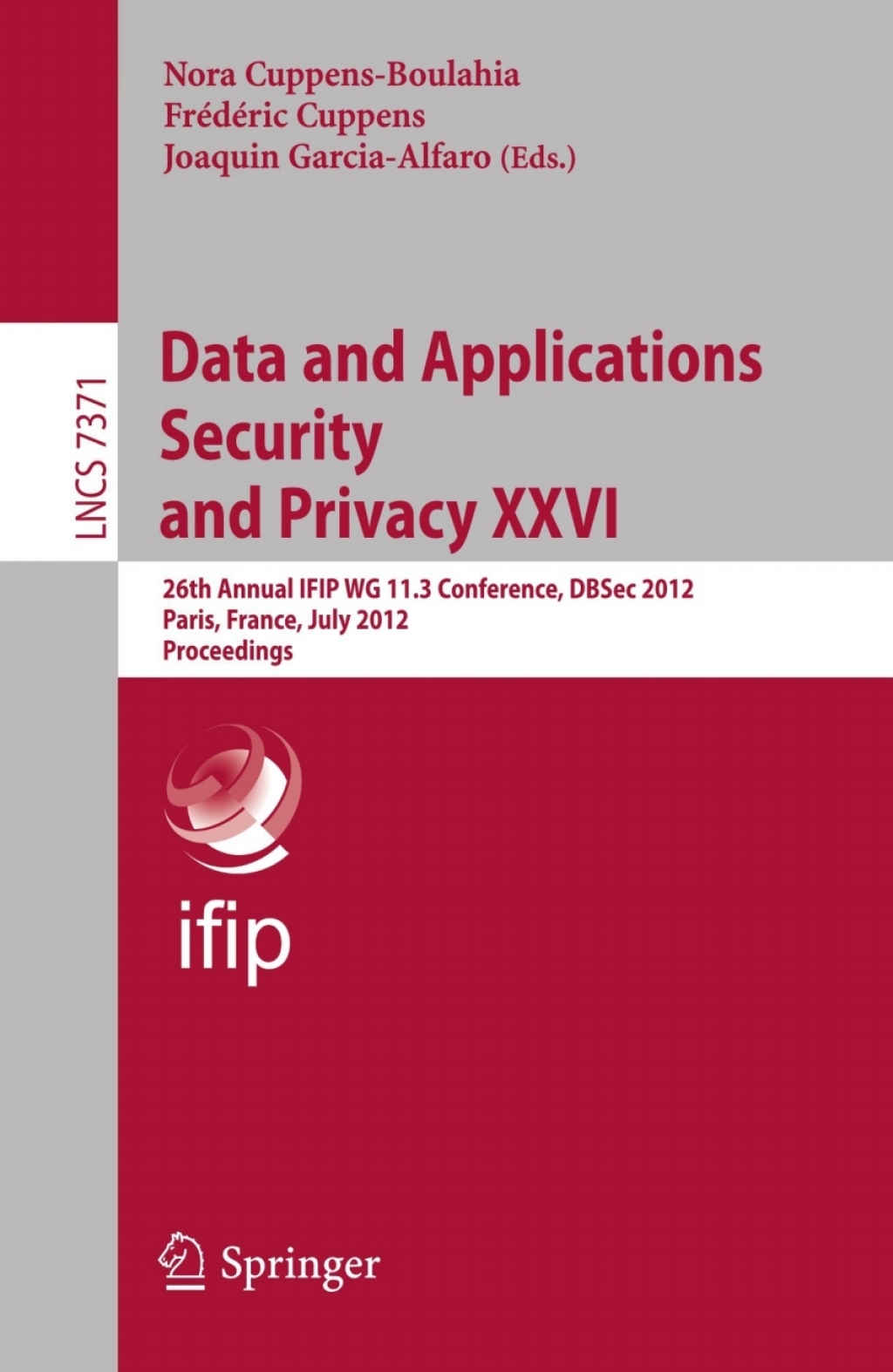 Data and Applications Security and Privacy XXVI 26th Annual IFIP WG 11.3 Conference, DBSec 2012, Paris, France, July 11-13, 2012, Proceedings 1st Edition
