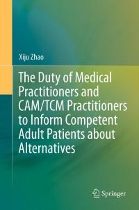 Immagine di copertina: The Duty of Medical Practitioners and CAM/TCM Practitioners to Inform Competent Adult Patients about Alternatives 9783642316463