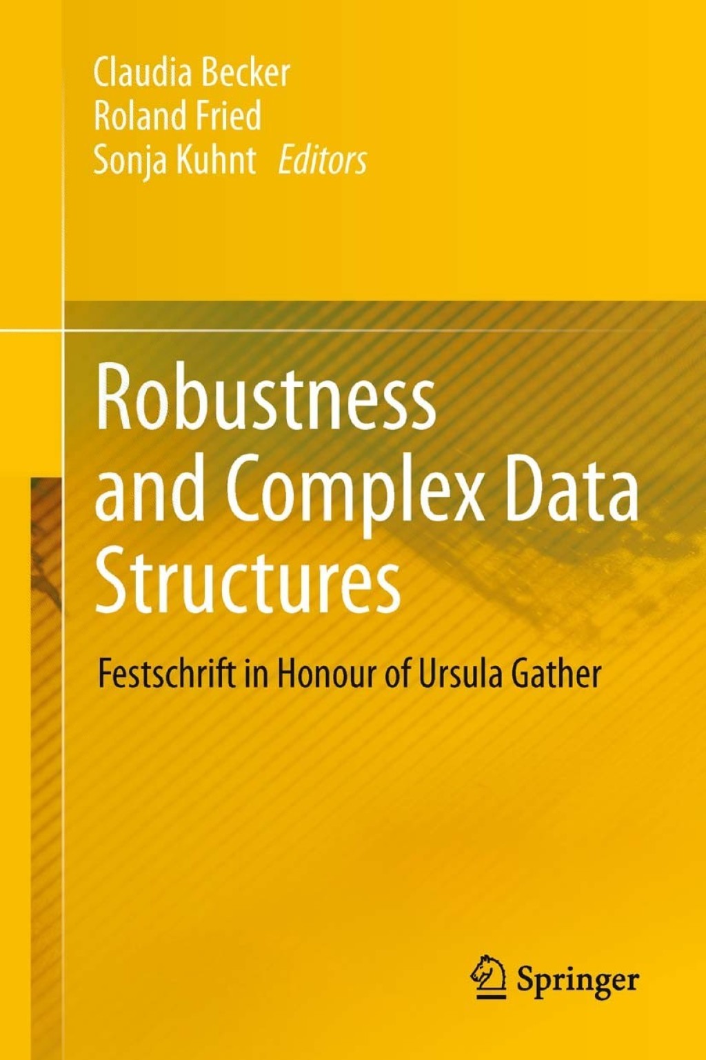 Robustness and Complex Data Structures Festschrift in Honour of Ursula Gather