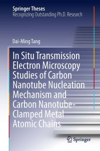 Cover image: In Situ Transmission Electron Microscopy Studies of Carbon Nanotube Nucleation Mechanism and Carbon Nanotube-Clamped Metal Atomic Chains 9783642372582