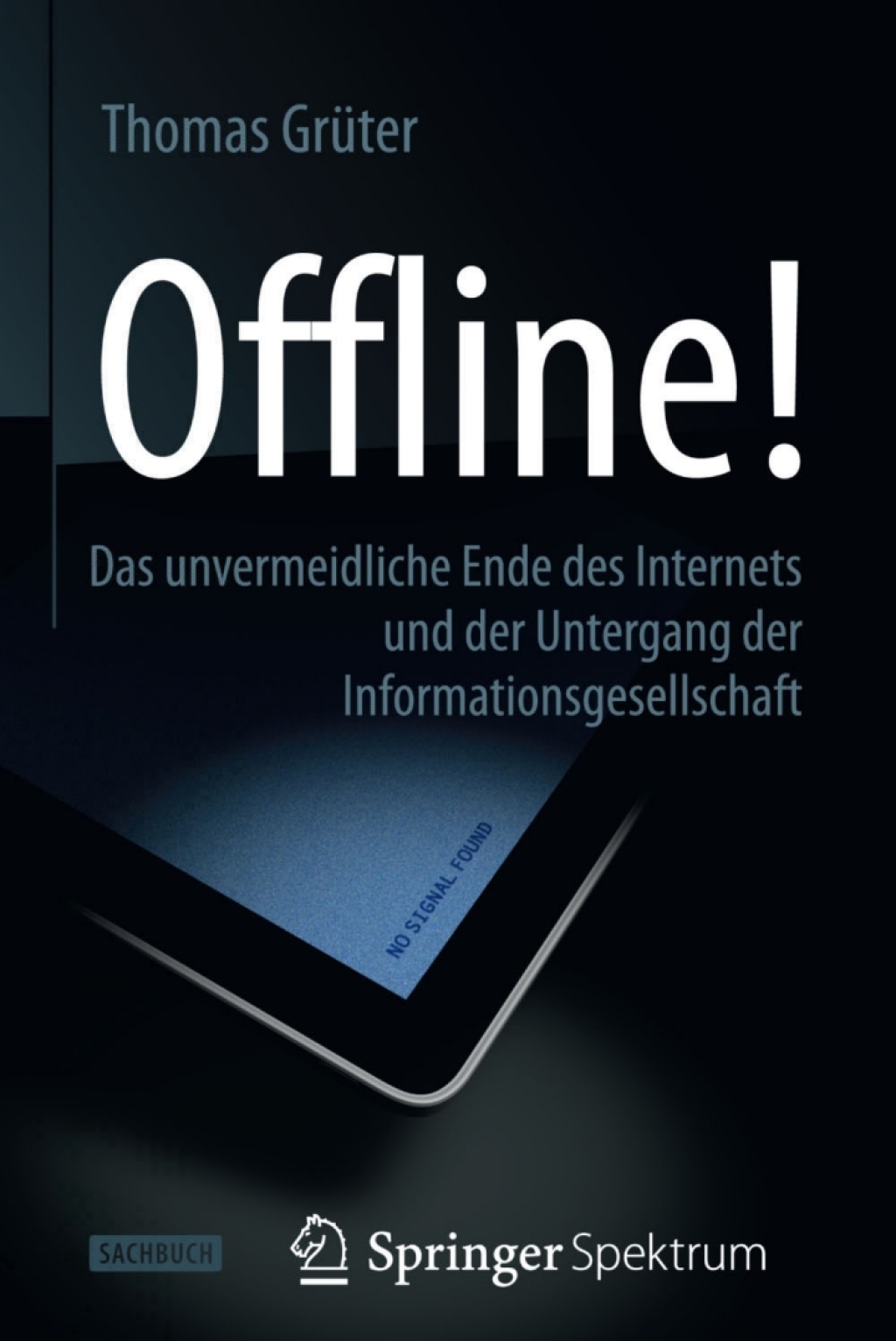 Offline! Das unvermeidliche Ende des Internets und der Untergang der Informationsgesellschaft