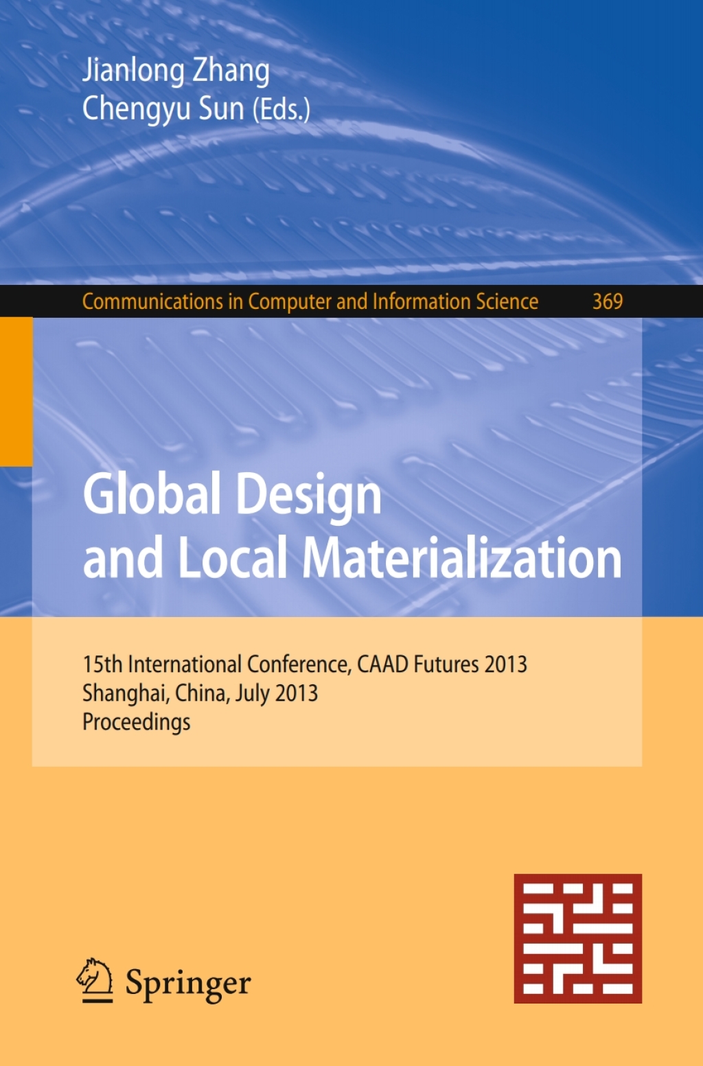 Global Design and Local Materialization 15th International Conference, CAAD Futures 2013, Shanghai, China, July 3-5, 2013. Proceedings
