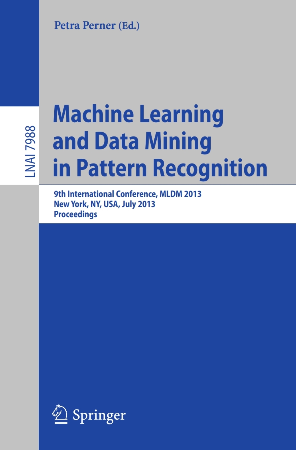 Machine Learning and Data Mining in Pattern Recognition 9th International Conference, MLDM 2013, New York, NY, USA, July 19-25, 2013, Proceedings