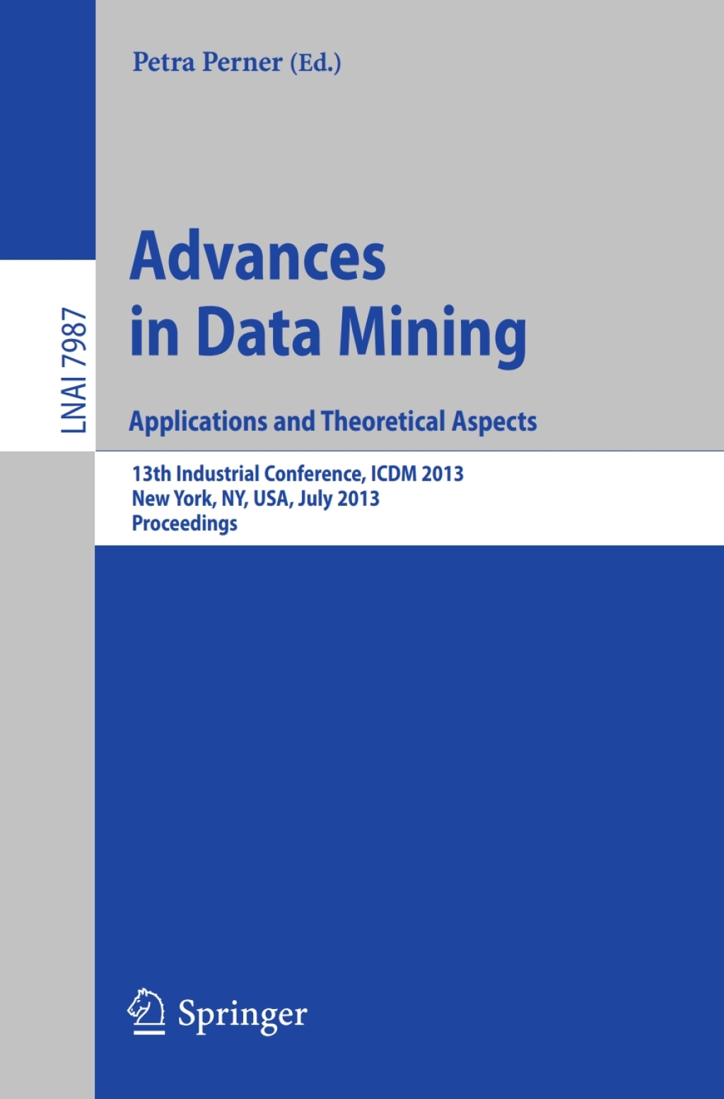 Advances in Data Mining: Applications and Theoretical Aspects 13th Industrial Conference, ICDM 2013, New York, NY, USA, July 16-21, 2013. Proceedings