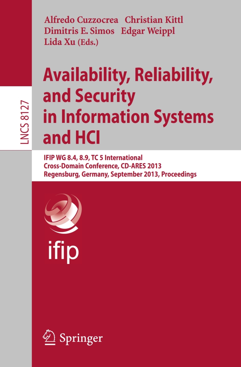 Availability, Reliability, and Security in Information Systems and HCI IFIP WG 8.4, 8.9, TC 5 International Cross-Domain Conference, CD-ARES 2013, Regensburg, Germany, September 2-6, 2013, Proceedings