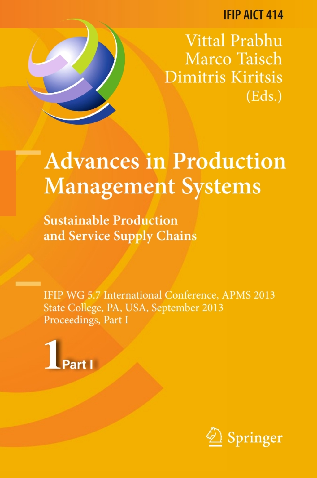 Advances in Production Management Systems. Sustainable Production and Service Supply Chains IFIP WG 5.7 International Conference, APMS 2013, State College, PA, USA, September 9-12, 2013, Proceedings, Part I
