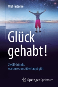 Cover image: Glück gehabt! Zwölf Gründe, warum es uns überhaupt gibt 9783642416545