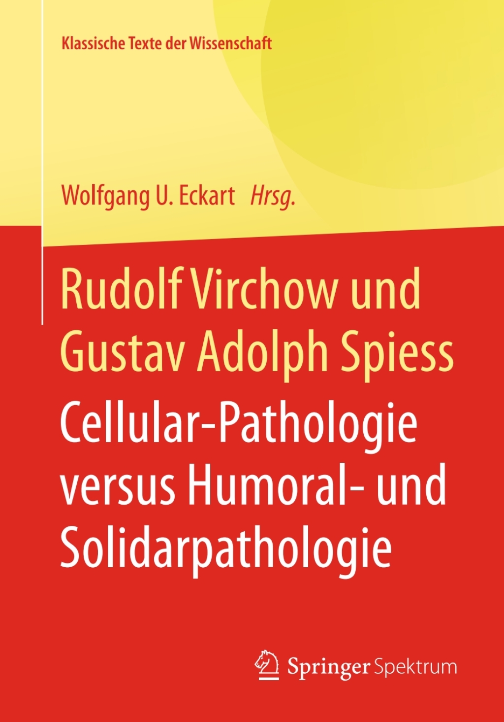 Rudolf Virchow und Gustav Adolph Spiess Cellular-Pathologie versus Humoral- und Solidarpathologie