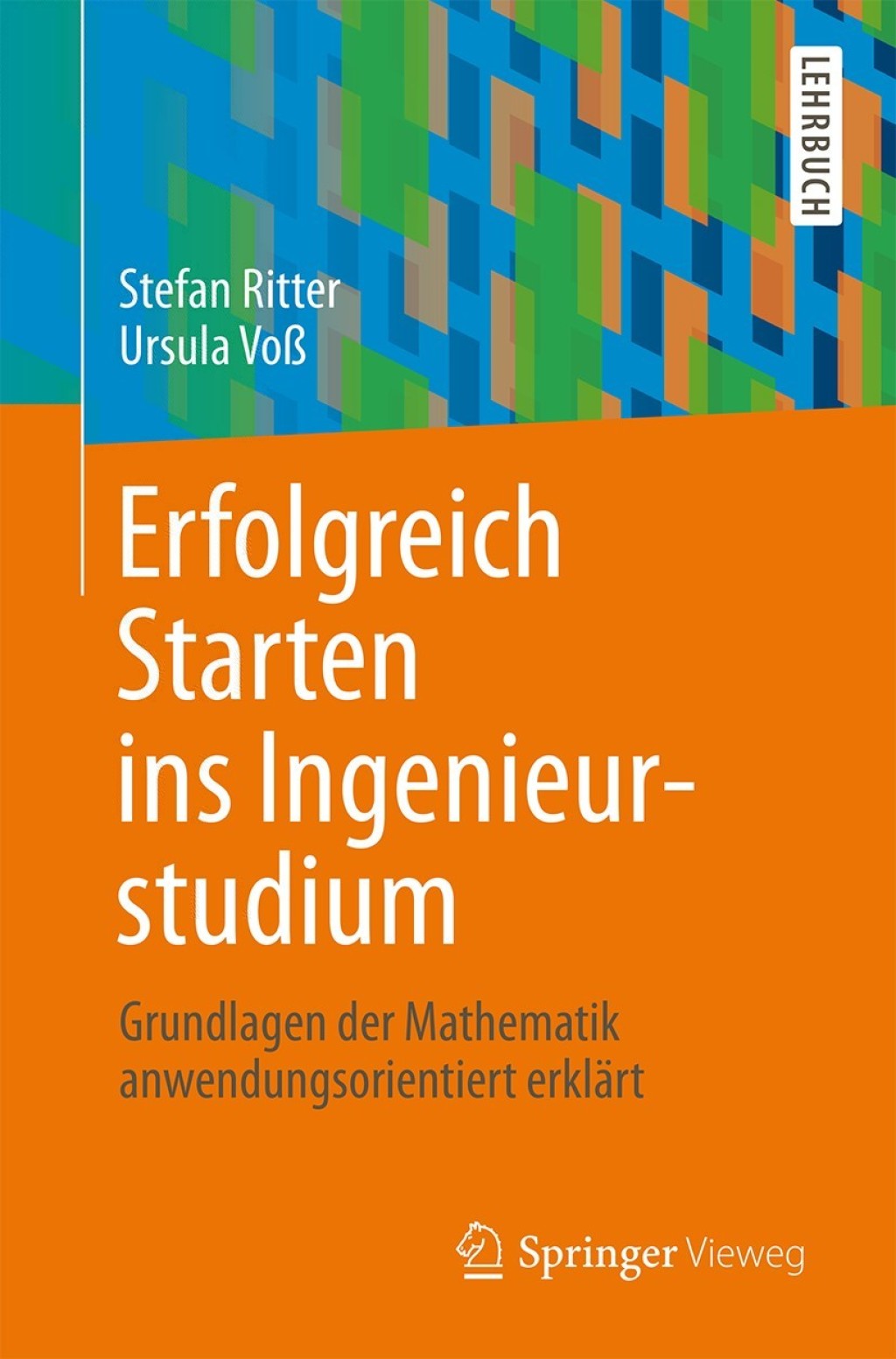 Erfolgreich Starten ins Ingenieurstudium Grundlagen der Mathematik anwendungsorientiert erklärt