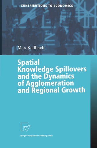 Omslagafbeelding: Spatial Knowledge Spillovers and the Dynamics of Agglomeration and Regional Growth 9783790813210
