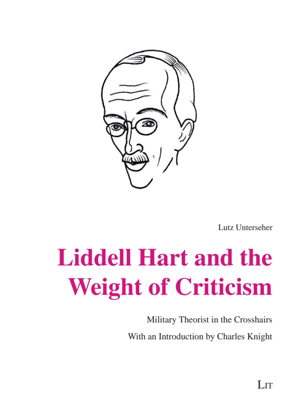 Liddell Hart and the Weight of Criticism Military Theorist in the Crosshairs. With an Introduction by Charles Knight