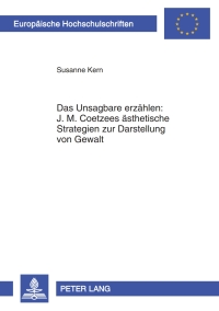 Imagen de portada: Das Unsagbare erzaehlen: J. M. Coetzees aesthetische Strategien zur Darstellung von Gewalt 1st edition 9783631575222