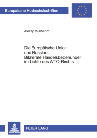 Cover image: Die Europaeische Union und Russland: Bilaterale Handelsbeziehungen im Lichte des WTO-Rechts 1st edition 9783631608388