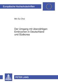 Cover image: Der Umgang mit ueberzaehligen Embryonen in Deutschland und Suedkorea 1st edition 9783631596623