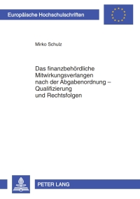Cover image: Das finanzbehoerdliche Mitwirkungsverlangen nach der Abgabenordnung – Qualifizierung und Rechtsfolgen 1st edition 9783631599167