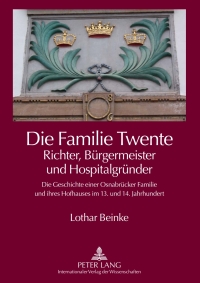 表紙画像: Die Familie Twente – Richter, Buergermeister und Hospitalgruender 1st edition 9783631599983