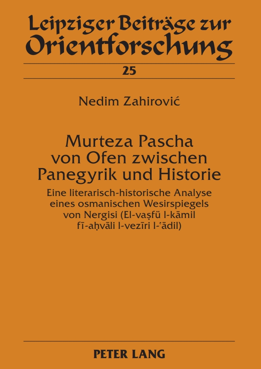 Murteza Pascha von Ofen zwischen Panegyrik und Historie Eine literarisch-historische Analyse eines osmanischen Wesirspiegels von Nergisi (El-vaṣfue l-kāmil fī-aḥvāli l-vezīri l-‘ādil) 1st Edition