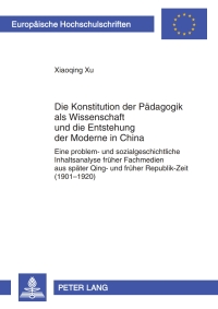 Cover image: Die Konstitution der Paedagogik als Wissenschaft und die Entstehung der Moderne in China 1st edition 9783631602096