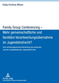Omslagafbeelding: Family Group Conferencing – Mehr gemeinschaftliche und familiaere Verantwortungsuebernahme im Jugendstrafrecht? 1st edition 9783631602409