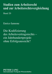Cover image: Die Kodifizierung des Arbeitsvertragsrechts – ein Jahrhundertprojekt ohne Erfolgsaussicht? 1st edition 9783631597675