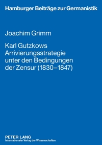 Imagen de portada: Karl Gutzkows Arrivierungsstrategie unter den Bedingungen der Zensur (1830-1847) 1st edition 9783631612965