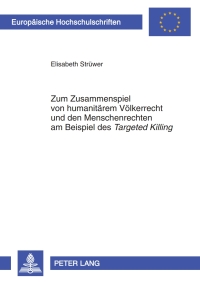 Cover image: Zum Zusammenspiel von humanitaerem Voelkerrecht und den Menschenrechten am Beispiel des «Targeted Killing» 1st edition 9783631605073