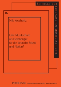 صورة الغلاف: Eine Musikschule als Heilsbringer fuer die deutsche Musik und Nation? 1st edition 9783631617649