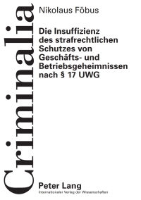 Imagen de portada: Die Insuffizienz des strafrechtlichen Schutzes von Geschaefts- und Betriebsgeheimnissen nach § 17 UWG 1st edition 9783631614662