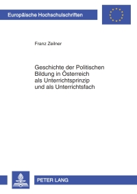 Imagen de portada: Geschichte der Politischen Bildung in Oesterreich als Unterrichtsprinzip und als Unterrichtsfach 1st edition 9783631605530