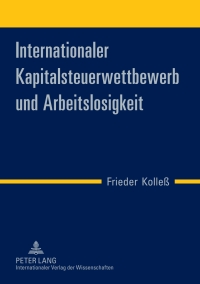 Titelbild: Internationaler Kapitalsteuerwettbewerb und Arbeitslosigkeit 1st edition 9783631617786